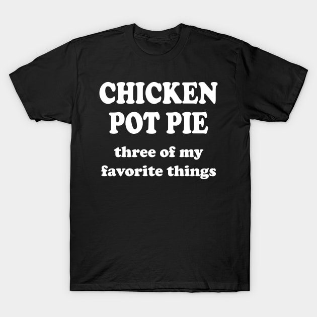 chicken pot pie three of my favorite things T-Shirt by mdr design